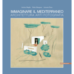 Immaginare il Mediterraneo. Architetura, Arti, Fotografia